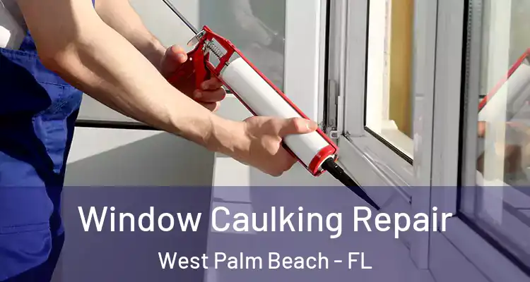  Window Caulking Repair West Palm Beach - FL