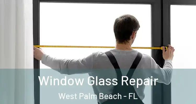  Window Glass Repair West Palm Beach - FL